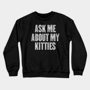 Ask Me About My Kitties - Funny Offensive Vintage White Text Crewneck Sweatshirt